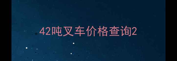图片 42吨叉车价格查询2