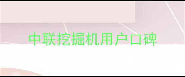 图片 中联挖掘机用户口碑