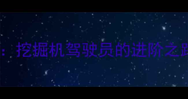 图片 从学徒到专家：挖掘机驾驶员的进阶之路与行业真相1