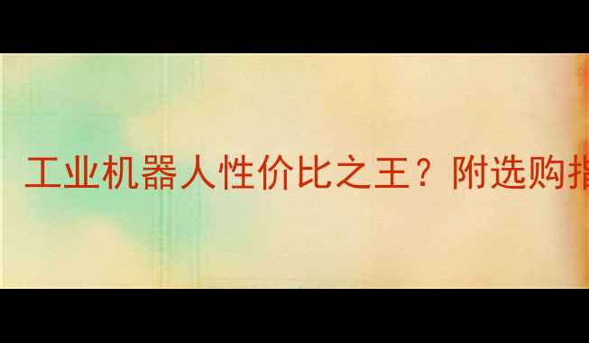 图片 住友200A2价格深度：工业机器人性价比之王？附选购指南与市场趋势分析1