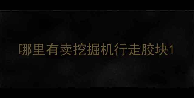 图片 哪里有卖挖掘机行走胶块1