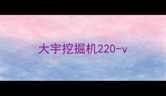 图片 大宇挖掘机220-v
