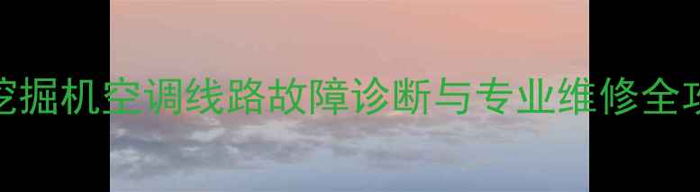 图片 小松挖掘机空调线路故障诊断与专业维修全攻略_1