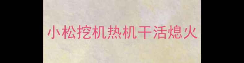 图片 小松挖机热机干活熄火