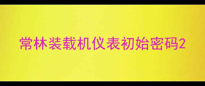 图片 常林装载机仪表初始密码2