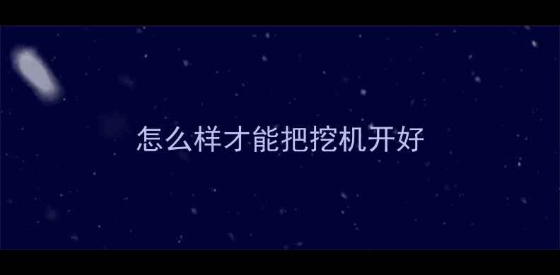 图片 怎么样才能把挖机开好