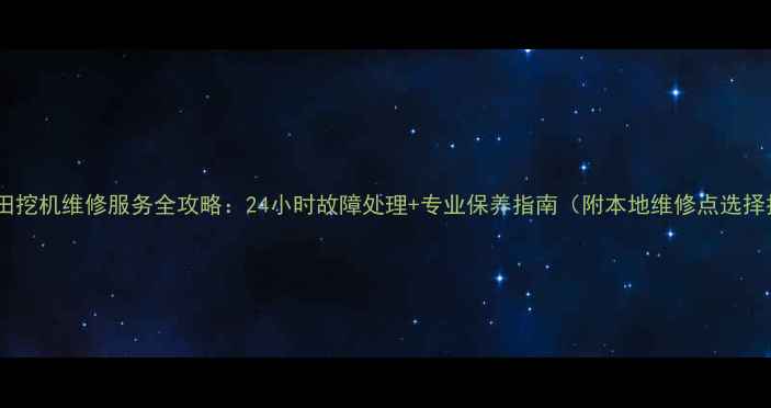 图片 成都保田挖机维修服务全攻略：24小时故障处理+专业保养指南（附本地维修点选择技巧）2