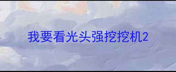 图片 我要看光头强挖挖机2