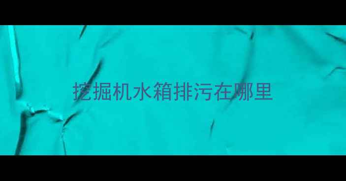 图片 挖掘机水箱排污在哪里