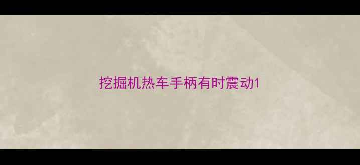 图片 挖掘机热车手柄有时震动1