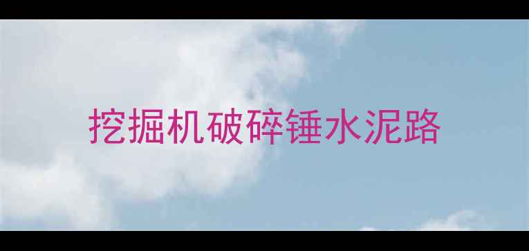 图片 挖掘机破碎锤水泥路