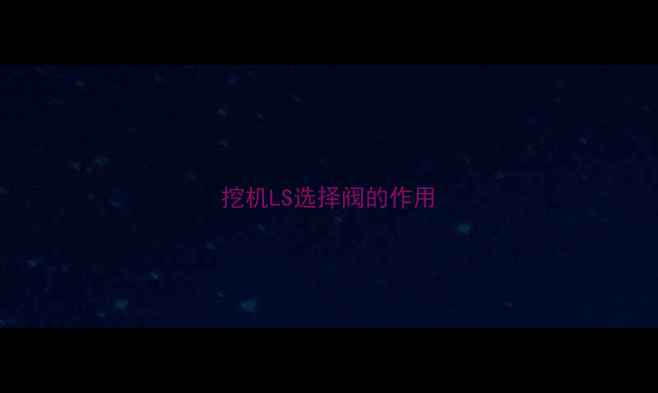 图片 挖机LS选择阀的作用