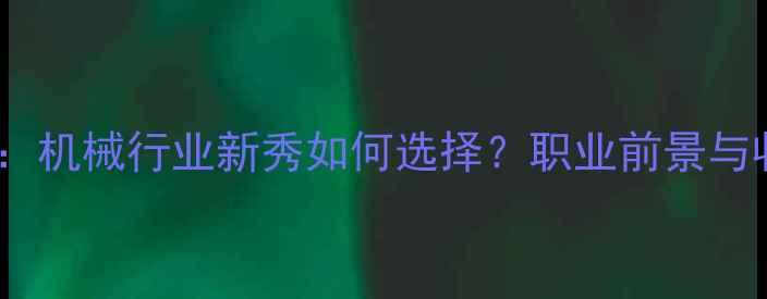 图片 挖机VS货车：机械行业新秀如何选择？职业前景与收入对比全1