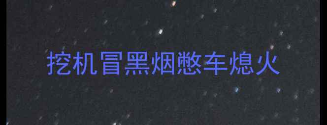图片 挖机冒黑烟憋车熄火