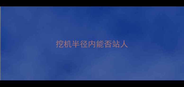 图片 挖机半径内能否站人