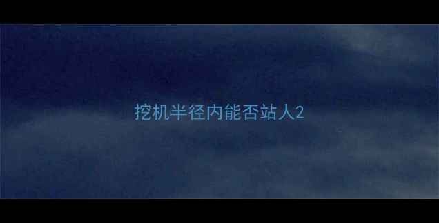 图片 挖机半径内能否站人2
