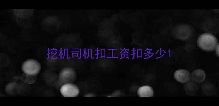 图片 挖机司机扣工资扣多少1