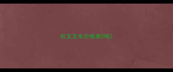 图片 杭叉叉车价格表5吨2