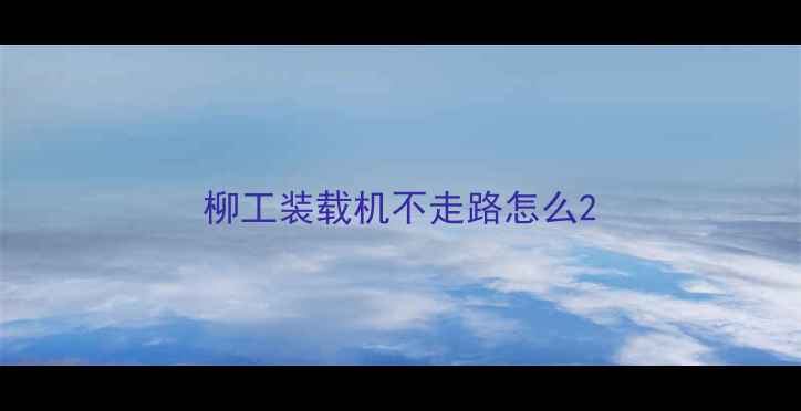 图片 柳工装载机不走路怎么2