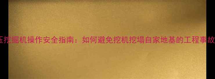 图片 液压挖掘机操作安全指南：如何避免挖机挖塌自家地基的工程事故？1