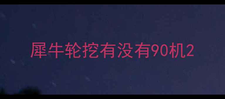 图片 犀牛轮挖有没有90机2