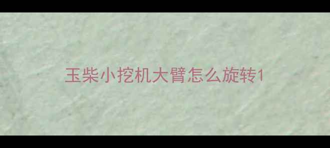 图片 玉柴小挖机大臂怎么旋转1