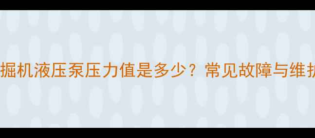 图片 现代挖掘机液压泵压力值是多少？常见故障与维护技巧2