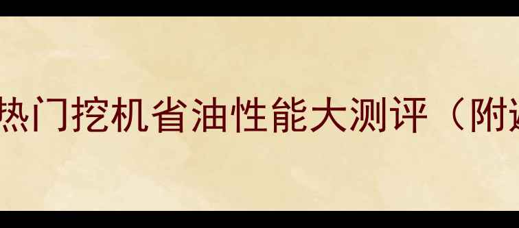 图片 省油王炸！10款热门挖机省油性能大测评（附避坑指南）🚜💸1