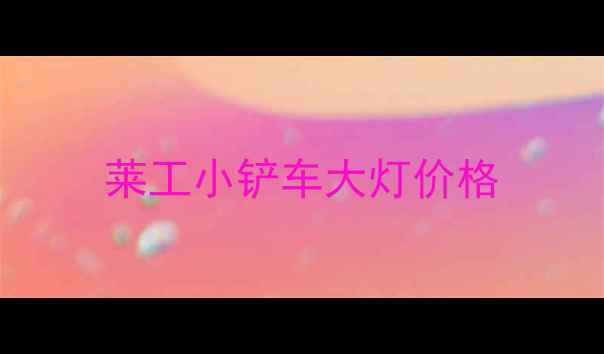 图片 莱工小铲车大灯价格