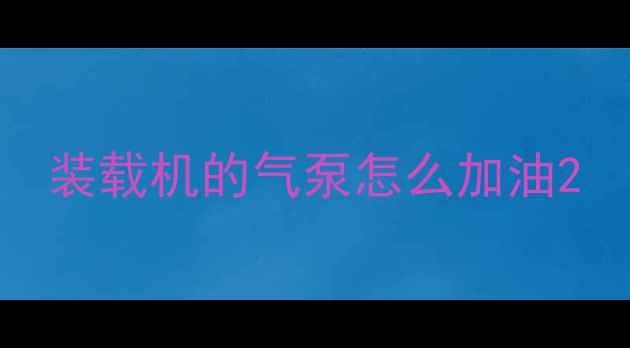 图片 装载机的气泵怎么加油2