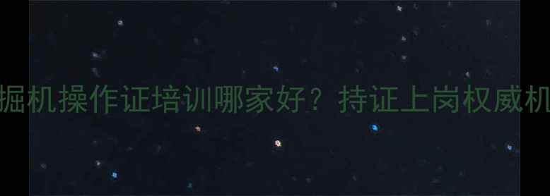 图片 贵阳挖掘机操作证培训哪家好？持证上岗权威机构推荐