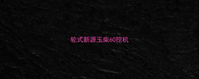 图片 轮式新源玉柴60挖机
