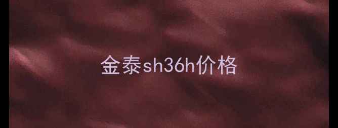 图片 金泰sh36h价格