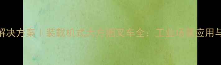 图片 高效搬运解决方案｜装载机式大方捆叉车全：工业场景应用与选购指南
