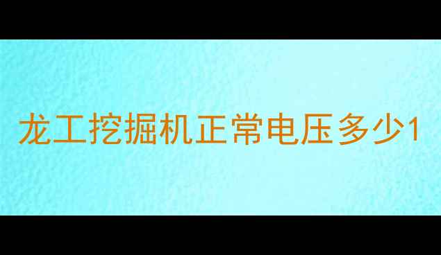 图片 龙工挖掘机正常电压多少1