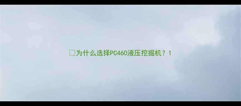 图片 💡为什么选择PC460液压挖掘机？1